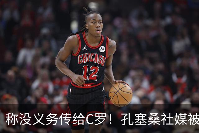 称没义务传给C罗！孔塞桑社媒被冲：你哪位啊 尊重 学学阿根廷吧